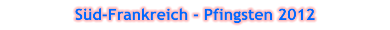 S�d-Frankreich - Pfingsten 2012